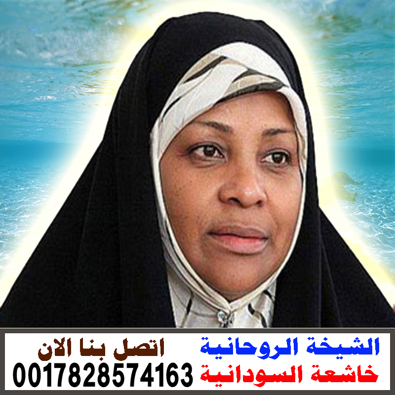الشيخة الروحانية خاشعة السودانية لجلب الحبيب بدون سحر مجانا 0017828574163